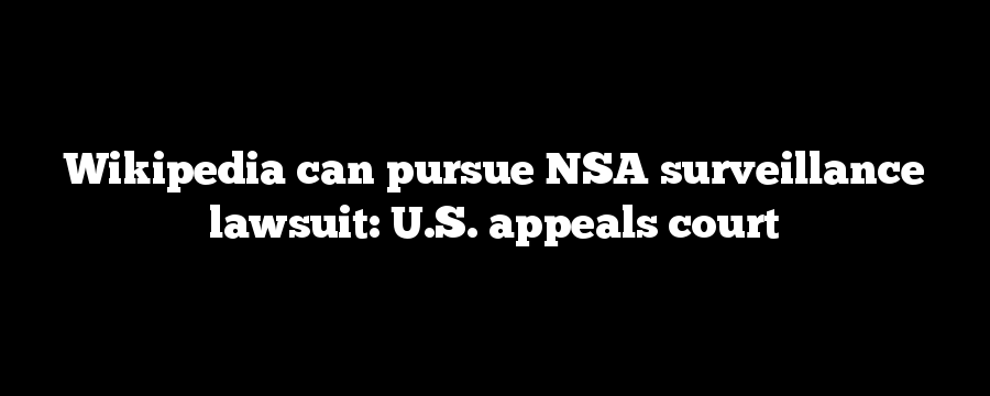 Wikipedia can pursue NSA surveillance lawsuit: U.S. appeals court