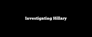 Investigating Hillary
