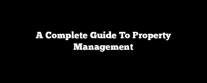 A Complete Guide To Property Management